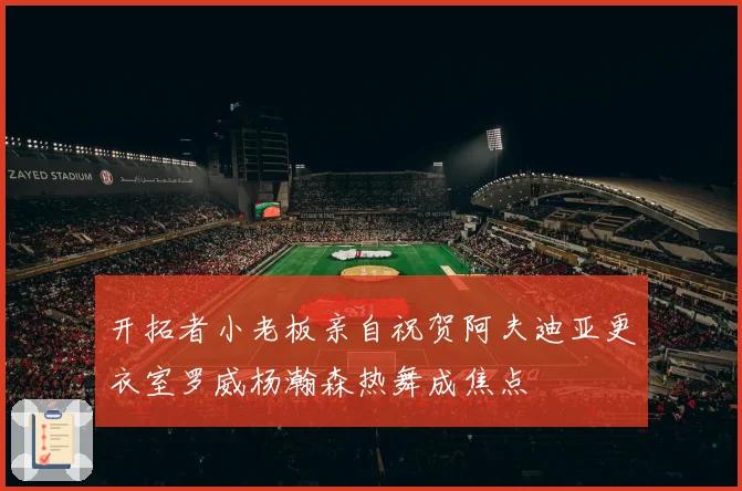 开拓者小老板亲自祝贺阿夫迪亚更衣室罗威杨瀚森热舞成焦点